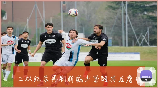 三双纪录再刷新威少紧随其后詹姆斯与登哥携手卢卡崛起成历史第二