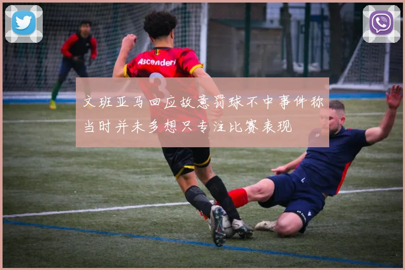 文班亚马回应故意罚球不中事件称当时并未多想只专注比赛表现