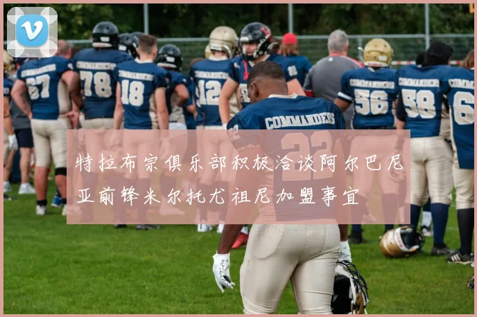 特拉布宗俱乐部积极洽谈阿尔巴尼亚前锋米尔托尤祖尼加盟事宜